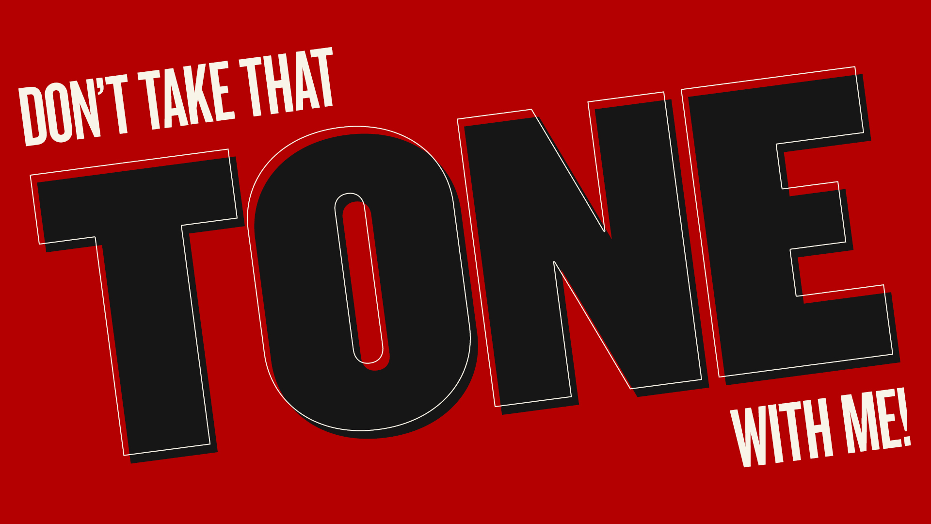 Don’t Take That Tone With Me!